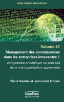 Management des connaissances dans les entreprises innovantes 1: Comprendre et deployer un plan KM dans une organisation apprenante