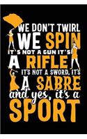 We Don't Twirl We Spin It's Not a Gun It's a Rifle It's Not a Sword, It's a Sabre and Yes, It's a Sport