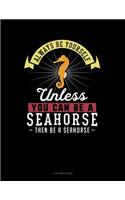 Always Be Yourself Unless You Can Be a Seahorse Then Be a Seahorse: 4 Column Ledger(253 4 Column Ledger)