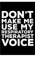 Don't Make Me Use My Respiratory Therapist Voice: 6x9 Notebook, Ruled, Funny Writing Notebook, Journal for Work, Daily Diary, Planner, Organizer, Appointment Book for Respiratory Therapists