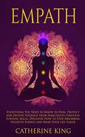 Empath: Everything You Need to Know to Heal, Protect and Defend Yourself from Narcissists through Survival Skills. Discover How to Stop Absorbing Negative E
