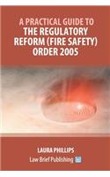 A Practical Guide to the Regulatory Reform (Fire Safety) Order 2005