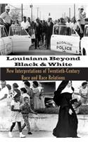 Louisiana Beyond Black and White: New Interpretations of Twentieth-Century Race and Race Relations