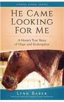 He Came Looking for Me: A Horse's True Story of Hope and Redemption(2 Gospel Horse)