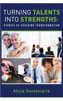 Turning Talents into Strengths: Stories of Coaching Transformation