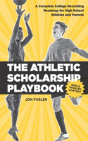 Athletic Scholarship Playbook: A Complete College Recruiting Roadmap for High School Athletes and Parents
