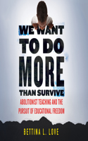 We Want to Do More Than Survive: Abolitionist Teaching and the Pursuit of Educational Freedom