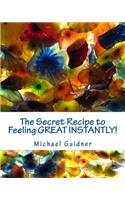 The Secret Recipe to Feeling Great Instantly!