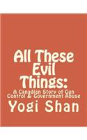 All These Evil Things: : A Canadian Story of Gun Control & Government Abuse