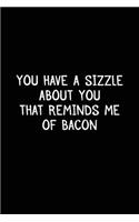 You Have A Sizzle About You That Reminds Me Of Bacon