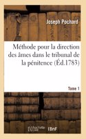 Méthode Pour La Direction Des Âmes Dans Le Tribunal de la Pénitence: Et Pour Le Bon Gouvernement Des Paroisses. Tome 1