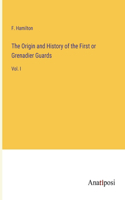 The Origin and History of the First or Grenadier Guards: Vol. I