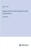 Studies in the Life of the Christian; His Faith and His Service