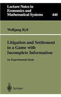 Litigation and Settlement in a Game with Incomplete Information: An Experimental Study(440 Lecture Notes in Economics and Mathematical Systems)