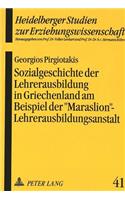 Sozialgeschichte der Lehrerausbildung in Griechenland: Am Beispiel Der «Maraslion»-Lehrerausbildungsanstalt.- Eine Historisch-Systematische Analyse Im Zusammenhang Mit Der Entwicklung Der Gesellschaft Im