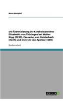 Die Ästhetisierung der Kindheitsberichte Elisabeths von Thüringen bei Walter Nigg (1235), Caesarius von Heisterbach (1237) und Dietrich von Apolda (1289)