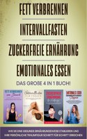 Fett verbrennen Intervallfasten Zuckerfreie Ernährung Emotionales Essen - Das große 4 in 1 Buch