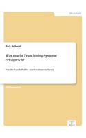 Was macht Franchising-Systeme erfolgreich?: Von der Geschäftsidee zum Großunternehmen