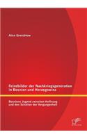 Feindbilder der Nachkriegsgeneration in Bosnien und Herzegowina: Bosniens Jugend zwischen Hoffnung und den Schatten der Vergangenheit