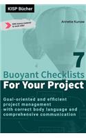 7 Buoyant Checklists for Your Project: Goal-oriented and efficient project management with correct body language and comprehensive communication