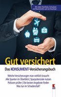 Gut versichert. Das KONSUMENT-Versicherungsbuch: Welche Versicherungen man wirklich braucht. Alle Sparten im Uberblick. Sparpotenziale nutzen. ... Angebote finden. Was tun im Schadensfall?