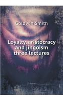 Loyalty, aristocracy and jingoism three lectures