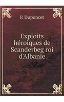 Exploits Héroiques de Scanderbeg Roi d'Albanie
