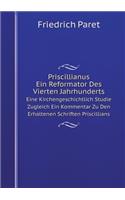 Priscillianus. Ein Reformator Des Vierten Jahrhunderts Eine Kirchengeschichtlich Studie Zugleich Ein Kommentar Zu Den Erhaltenen Schriften Priscillians