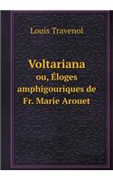 Voltariana Ou, Éloges Amphigouriques de Fr. Marie Arouet
