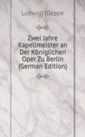 Zwei Jahre Kapellmeister an Der Koniglichen Oper Zu Berlin (German Edition)