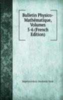 Bulletin Physico-Mathematique, Volumes 5-6 (French Edition)