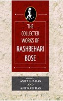The Collected Works of Freedom Fighter RASH BEHARI BOSE