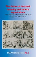 The Future Of Livestock Breeding And Service Organisations: Future Structure and Privatisation With Special Reference to Cee Countries (European Association for Animal Production Technical Series)