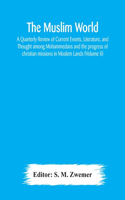 Muslim world; A Quarterly Review of Current Events, Literature, and Thought among Mohammedans and the progress of christian missions in Moslem Lands (Volume II)