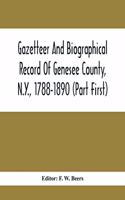 Gazetteer And Biographical Record Of Genesee County, N.Y., 1788-1890 (Part First)