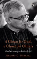 Clown for God, a Clown for Others Recollections of an Indian Jesuit