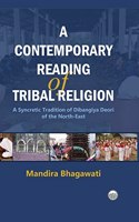 A Contemporary Reading of Tribal Religion (A Syncretic Tradition of Dibangiya Deori of the North-East)