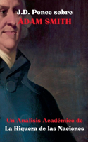 J.D. Ponce sobre Adam Smith: Un Análisis Académico de La Riqueza de las Naciones(12 Grandes Mentes del Pensamiento Universal (Analizadas))