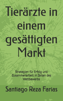 Tierärzte in einem gesättigten Markt: Strategien für Erfolg und Zusammenarbeit in Zeiten des Wettbewerbs(Unternehmerischer Tierarzt)