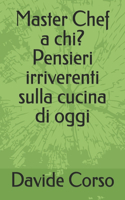 Master Chef a chi? Pensieri irriverenti sulla cucina di oggi