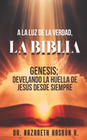 a la Luz de la Verdad, La Biblia: Genesis: Develando la huella de Jesús desde siempre