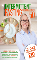 Intermittent Fasting for Woman Over 50: The Complete Guide to Permanently Tone Your Body by Speeding Up Your Metabolism Starting Now - 21-Day Meal Plan + 210 Easy to Prepare Illustrated Re