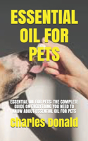 Essential Oil for Pets: Essential Oil for Pets: The Complete Guide on Everything You Need to Know about Essential Oil for Pets