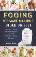 FOOING Ice Maker Machine Bible UK 2021: Delicious Creamy Ice Cream Recipes for Your FOOING Ice Maker Machine