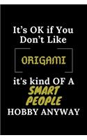 It's Ok If You Don't Like Origami It's Kind of a Smart People Hobby Anyway: Funny ORIGAMI Notebook Gift For ORIGAMI Lover, Gift Idea With Funny quote - Blank Lined Gag Journal - 6x9 Inches - 120 Pages