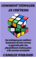 Comment Stimuler Le Cerveau: Des techniques pour améliorer la puissance de votre cerveau et apprendre plus vite, plus facilement et mieux grâce à des exercices de mémoire