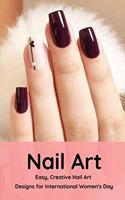 Nail Art: Easy, Creative Nail Art Designs for International Women's Day: The Easy Way to Creative Nails