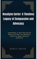 Rosalynn Carter: A Timeless Legacy of Compassion and Advocacy: Shaping a Nation with Dedication to Mental Health and Social Justice