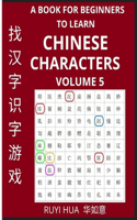 Book for Beginners to Learn Chinese Characters (Volume 5): A Guide to Self-Learn Mandarin, Quickly Recognize & Remember Thousands of Simplified Characters for HSK All Levels with Easy Search Puzzles, Solutio