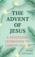The Advent of Jesus: A Devotional Celebrating the Coming Savior(1 Holiday Celebration Bible Study)